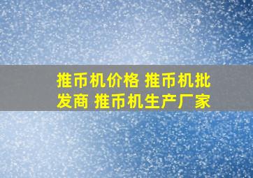 推币机价格 推币机批发商 推币机生产厂家